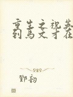 重生之祝英台遇到马文才在线阅读