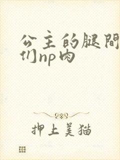 公主的腿间舌奴们np肉