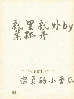 戏里戏外by一叶孤舟