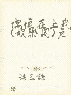 偶像在上我在下(娱乐圈)免费阅读