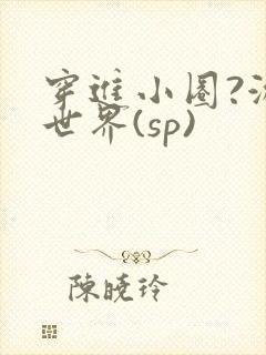 穿进小圈?游戏世界(sp)