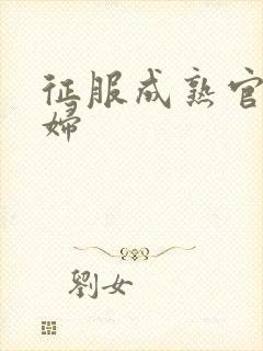 征服成熟官太贵妇