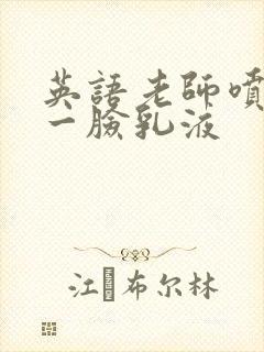 英语老师喷了我一脸乳液