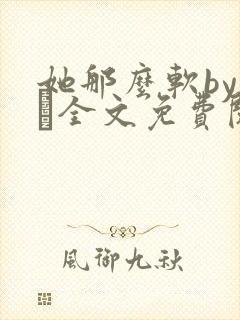 她那么软by今婳全文免费阅读