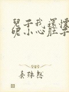 儿子我还怀着孕呢小心肚子