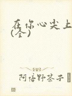 在你心尖上起舞(全)