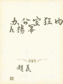 办公室狂肉校花h杨幂