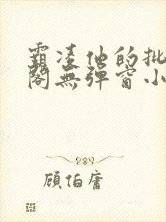 霸凌他的批笔趣阁无弹窗小说