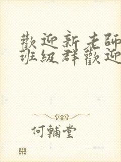 欢迎新老师加入班级群欢迎词