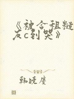 《被合租糙汉室友c到哭》