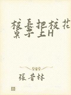 校长把校花放到桌子上H