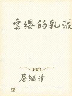 云缨的乳液狂飙