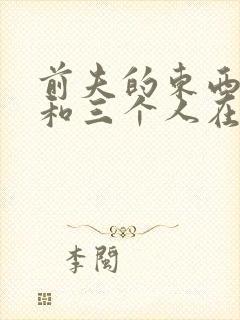 前夫的东西很大和三个人在一起