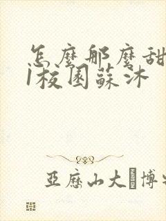 怎么那么甜1v1校园苏沐