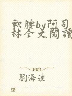 软腰by阿司匹林全文阅读