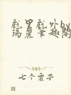 戏里戏外by苏玛丽笔趣阁全文免费阅读