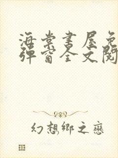 海棠书屋免费无弹窗全文阅读