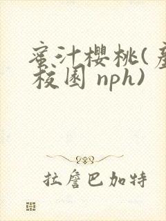 蜜汁樱桃(产奶 校园 nph)