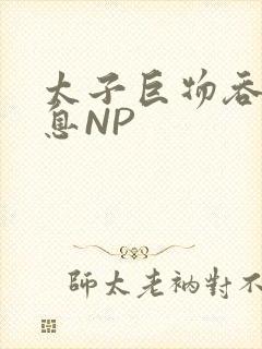 太子巨物吞吐喘息NP
