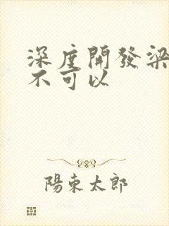 深度开发梁医生不可以