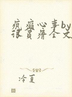 疯癫心事by夜很贫瘠全文免费阅读笔趣阁