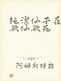 纯洁仙子在胯下欲仙欲死