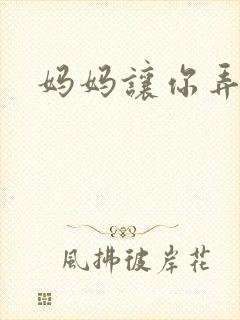 妈妈让你弄的够