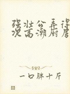 强壮公弄得我次次高潮厨房