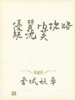 优质rb攻略系统沈芙