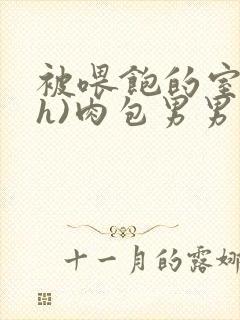 被喂饱的室友(h)肉包男男