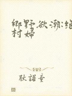 乡野欲潮:绝色村妇