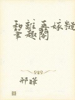 和离再嫁糙汉将笔趣阁