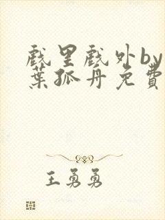 戏里戏外by一叶孤舟免费阅读