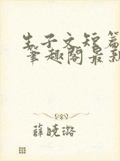 生子文短篇合集 笔趣阁最新章节阅读