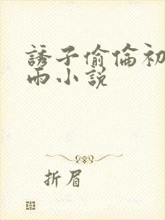 诱子偷伦初尝云雨小说