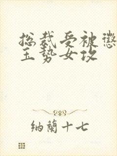 总裁受被惩罚戴玉势女攻