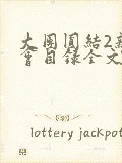 大团圆结2亲情会目录全文阅读视频