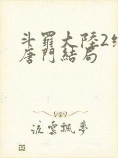 斗罗大陆2绝世唐门结局