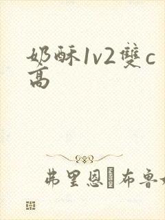 奶酥1v2双c高