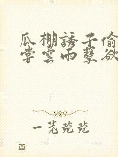 瓜棚诱子偷伦初尝云雨孽欲情缘