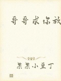 哥哥求你放了我