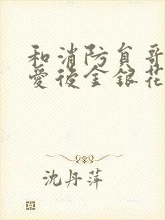 和消防员哥哥恋爱后金银花趣笔阁