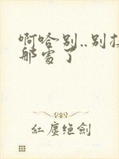 啊哈别..别揉那处了