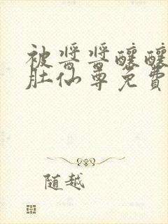 被酱酱酿酿的大肚仙尊免费