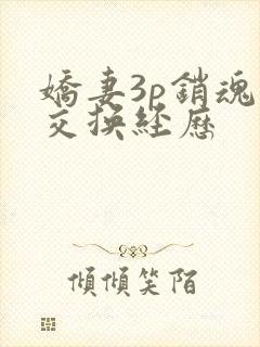 娇妻3p销魂的交换经历