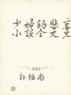 少妇的悲哀榆木小说全文免费阅读笔趣阁下载