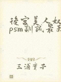 后宫美人奴(npsm训诫最新章节