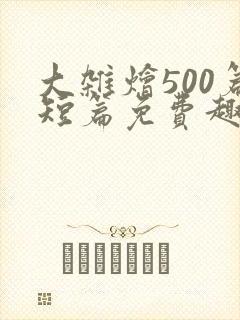 大杂烩500篇短篇免费趣笔阁在