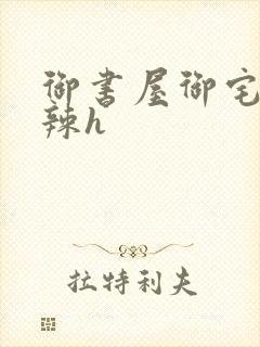 御书屋御宅屋高辣h