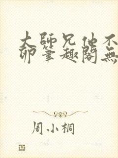 大师兄他不停产卵笔趣阁无弹窗